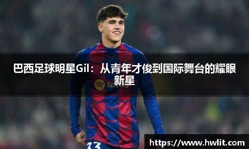 巴西足球明星Gil：从青年才俊到国际舞台的耀眼新星