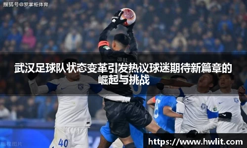 武汉足球队状态变革引发热议球迷期待新篇章的崛起与挑战