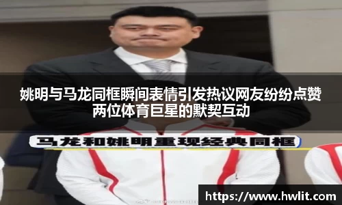 姚明与马龙同框瞬间表情引发热议网友纷纷点赞两位体育巨星的默契互动